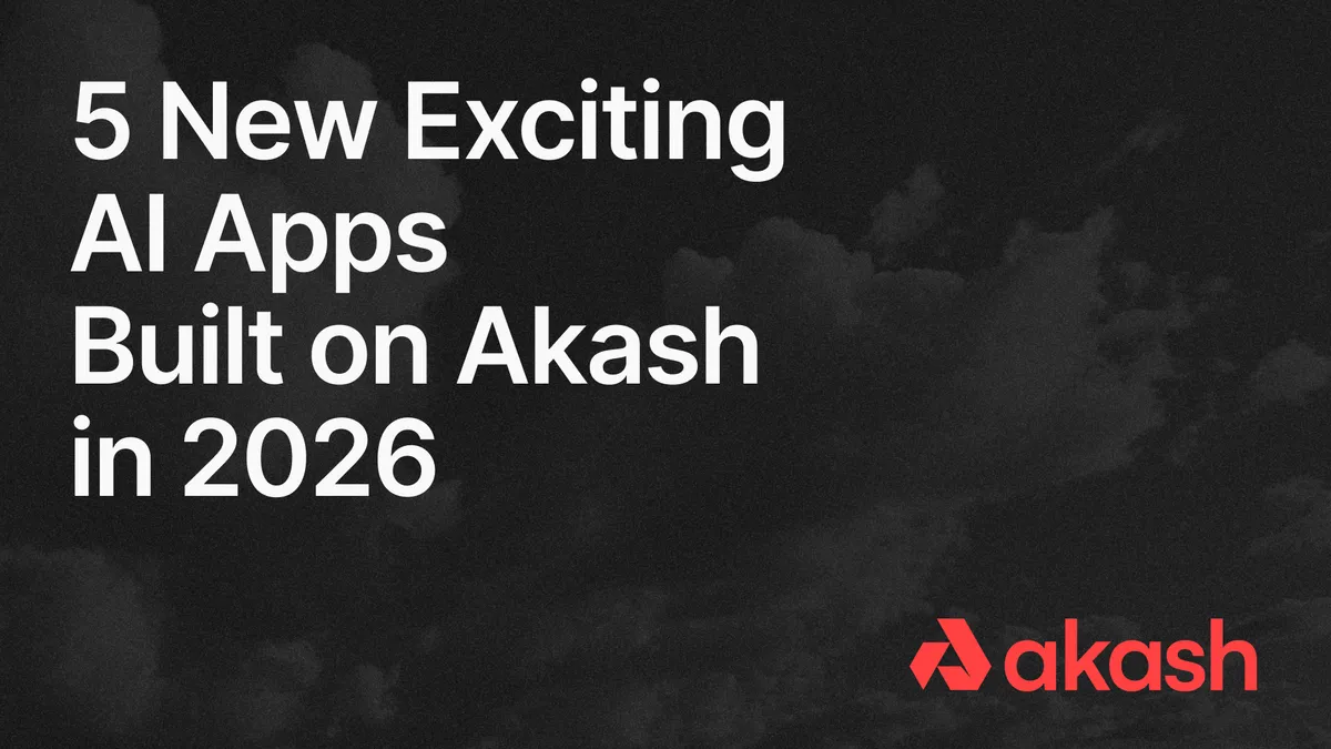 banner image for the post 5 New Exciting AI Apps Built on Akash in 2026