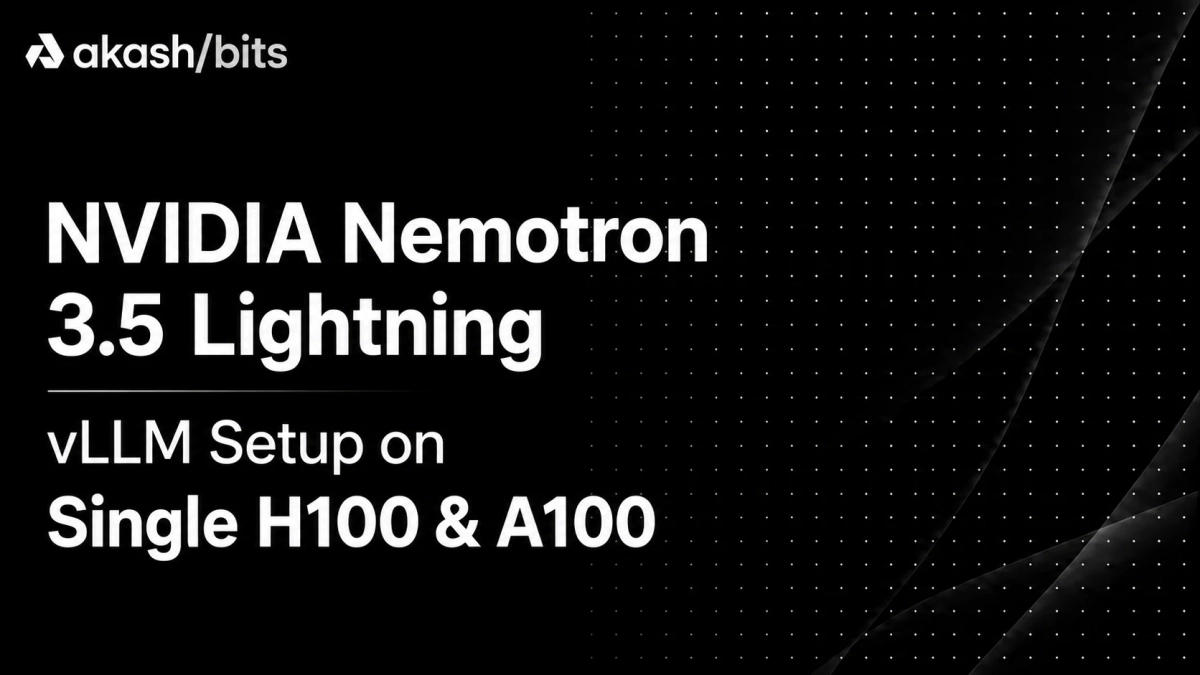 Banner image for the post Run NVIDIA Nemotron 3.5 Lightning on One GPU: vLLM Setup for H100 & A100 on Akash (2026)