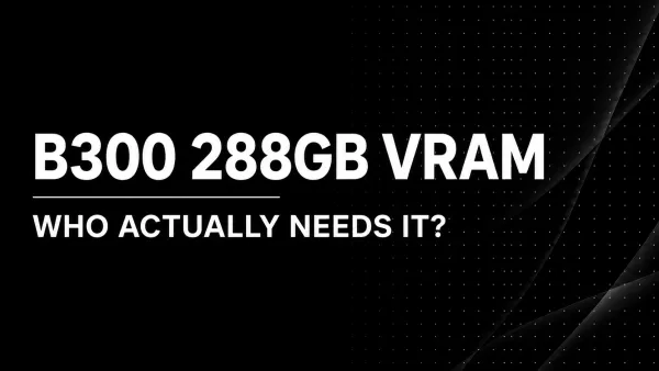 Banner image for B300's 288GB VRAM: Which AI Workloads Actually Benefit From It in 2026?