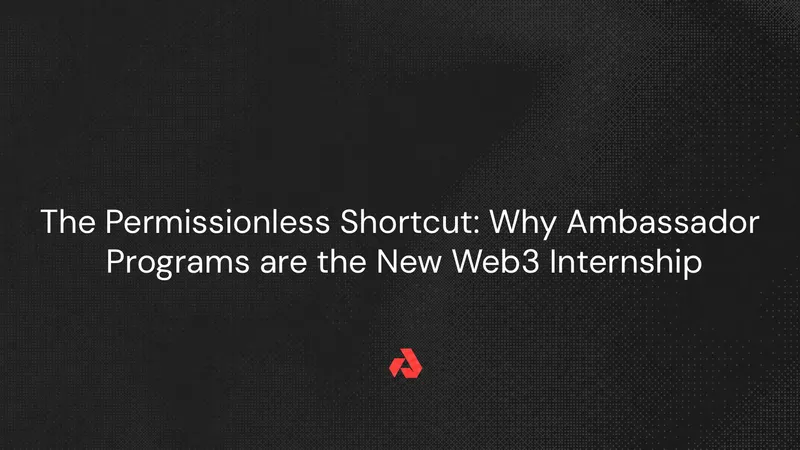 The Permissionless Shortcut: Why Ambassador Programs are the New Web3 Internship