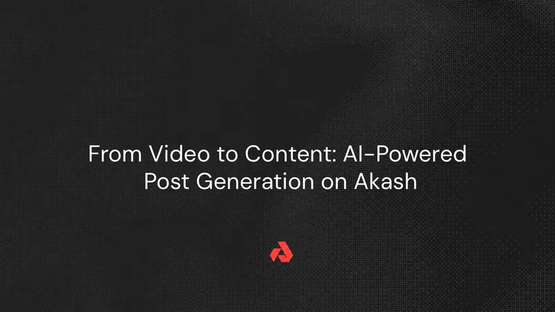 From Video to Content: AI-Powered Post Generation on Akash