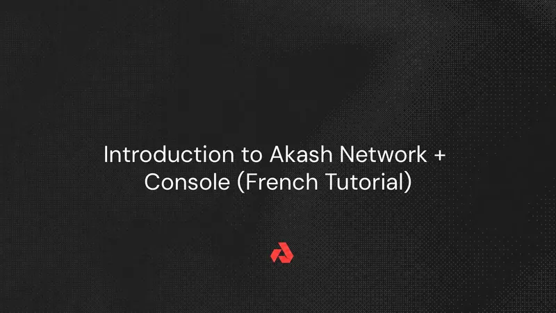 Introduction to Akash Network + Console (French Tutorial)