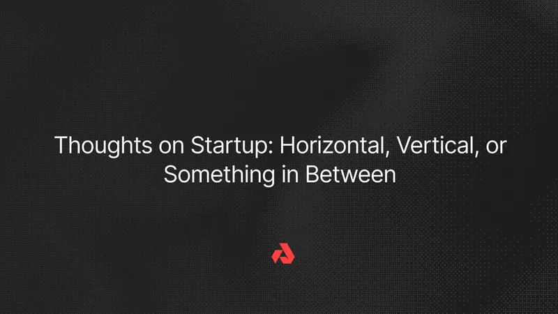 Thoughts on Startup: Horizontal, Vertical, or Something in Between