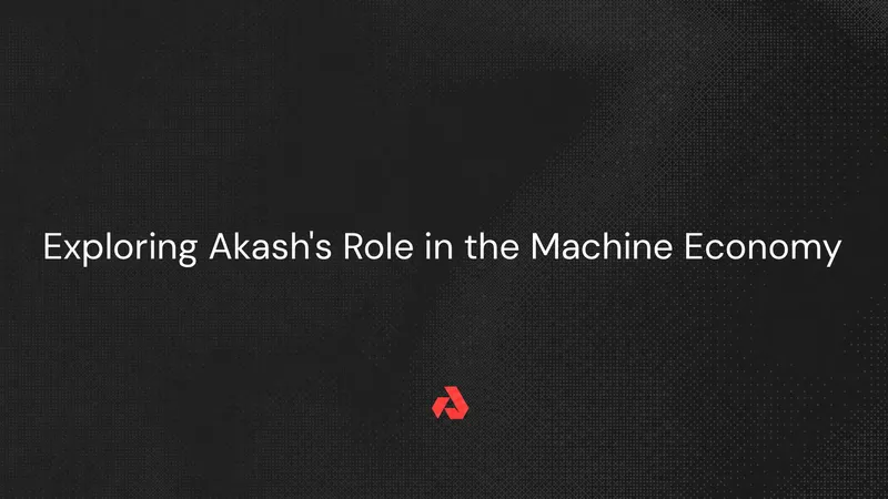 Exploring Akash's Role in the Machine Economy