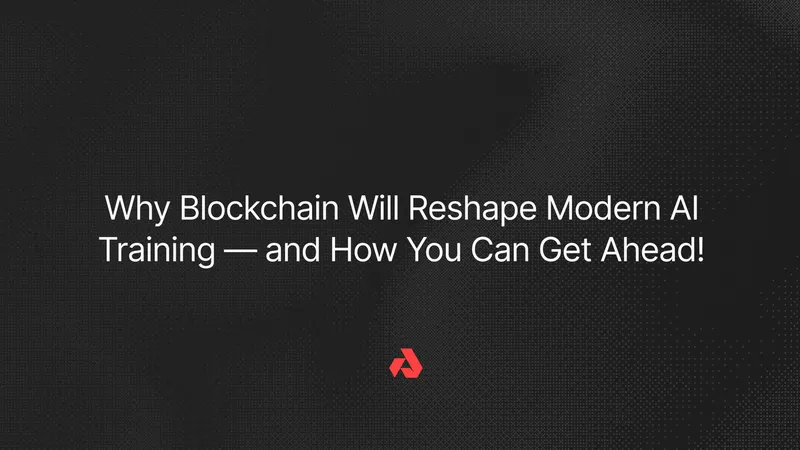 Why Blockchain Will Reshape Modern AI Training — and How You Can Get Ahead!
