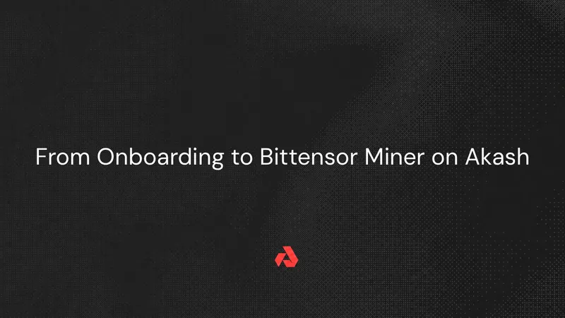From Onboarding to Bittensor Miner on Akash